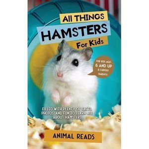 All Things Hamsters For Kids: Filled With Plenty of Facts, Photos, and Fun to Le